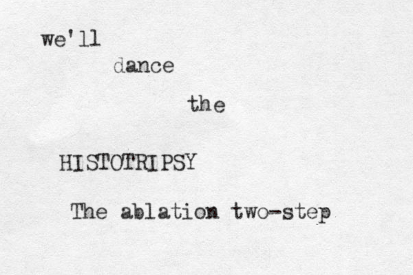 we'll dance the HISTOTRIPSY The ablation two-step 