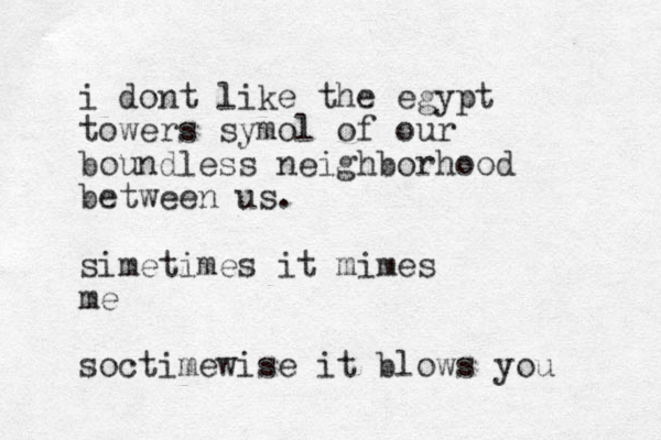 i dont like the egypt towers symol of our boundless neighborhood between us. simetimes it mimes me soctimewise it blows you