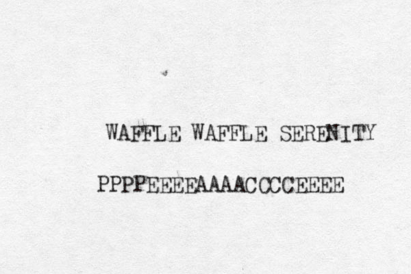 WAFFLE WAFFLE SERENITY PPPPEEEEAAAACCCCEEEE