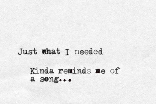 Just eh what I needed Kinda reminds me of a song...