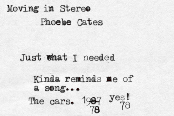 Just eh what I needed Kinda reminds me of a song... The cars. 1987 78 -- Moving in Stereo Phoebe Cates yes! 78