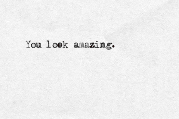 You look amazing. 