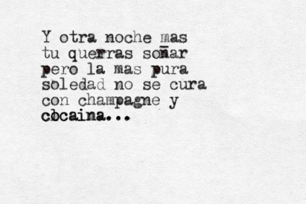 Y otra noche mas tu querras sonar pero la mas pura soledad no se cura con champagne y l cocaina... cocaina... - 