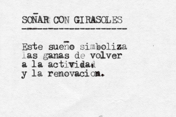 SONAR CON GIRASOLES -------------------- Este sueno simboliza las ganas de volver a la actividad y la renovacion. - - ' 