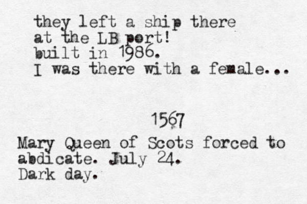 1567 Mary Queen of Scots forced to abdicate. July 24. Dark day. they left a ship there at the LB port! built in 1986. I was there with a female... 
