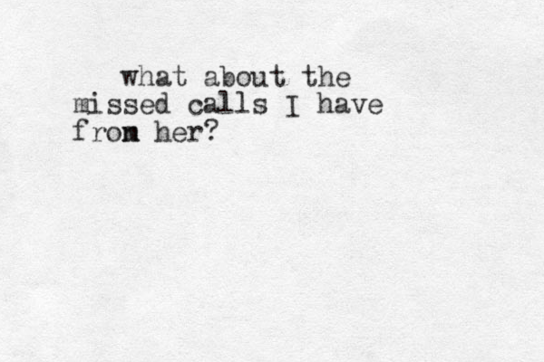 what about the missed calls I have fron m her?
