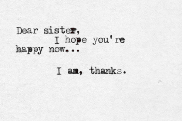 Dear sister, I hope you're happy now... I am m, thanks.