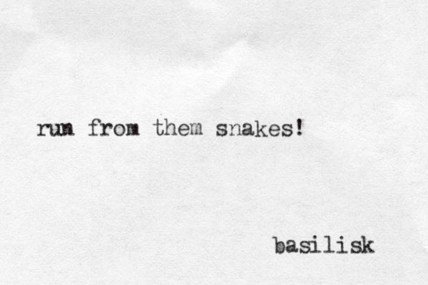 basilisk run from them snakes!