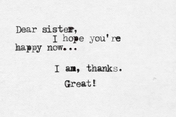 Dear sister, I hope you're happy now... I am m, thanks. Great!