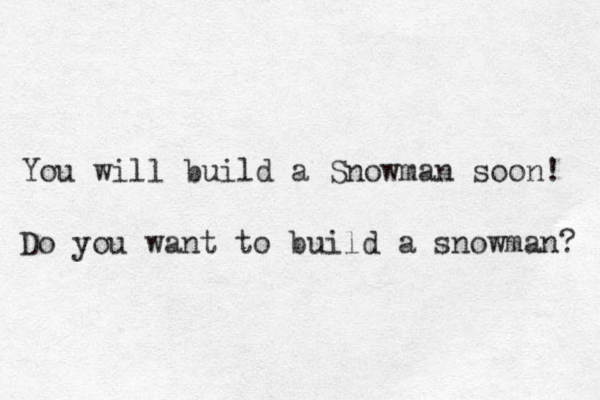 You will build a Snowman soon! Do you want to build a snowman? 