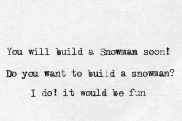You will build a Snowman soon! Do you want to build a snowman? I do! it would be fun