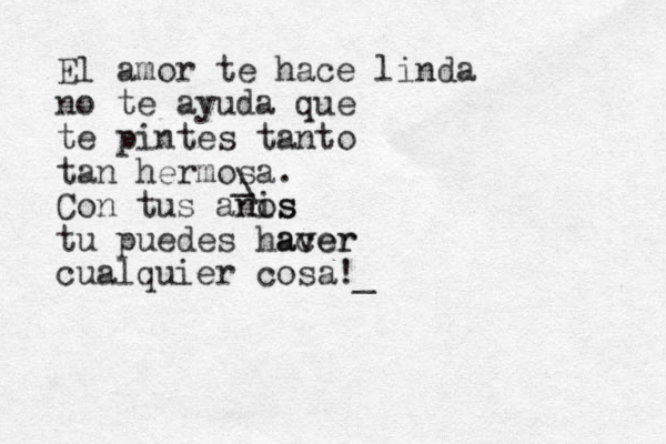 El amor te hace linda no te ayuda que te pintes tanto tan hermosa. Con tus anis nos tu puedes haver acer cualquier cosa!_ \ _ 