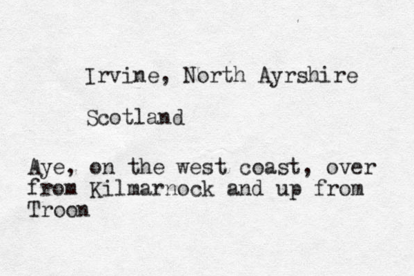 Irvine, North Ayrshire Scotland Aye, on the west coast, over from Kilmarnock and up from Troon 