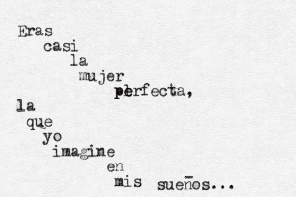 Eras casi la mujer l p pe erfecta, la que yo imagine en mis suenos... - 