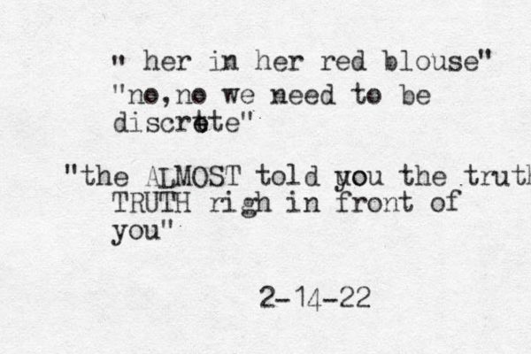 her in her red blouse" " "no no , we need to be discrt e ete" "the ALMOST told uo you the truth TRUTH righ in front of you" 2-14-22