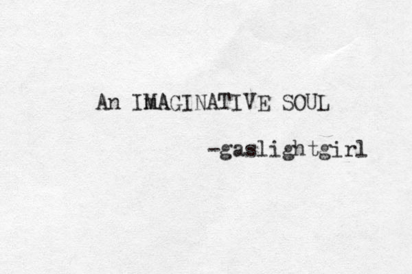 An ImA MAGINATIVE SOUL -gaslightgirl 