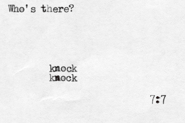 7:7 knock knock Who's there?