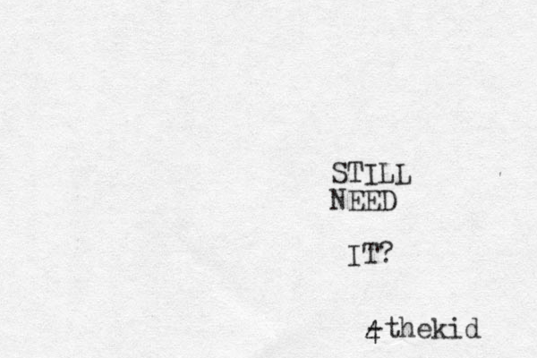STILL NEED IT? -thekid 4 4