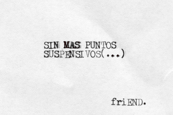 SIN MAS PUNTOS SUSPENSIVOS(...) friEND. 