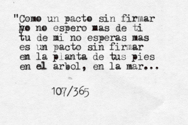 "Como un pacto si n firmar h yo no espero mas de ti tu de mi no esperas mas es un pacto sin firmar en la planta de tus pies en el arbol, en la mar... 107/365