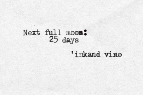 Next full moon: 25 days ' inkand vino 