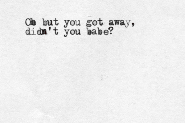 Ob h but you got away, didn't you babe?