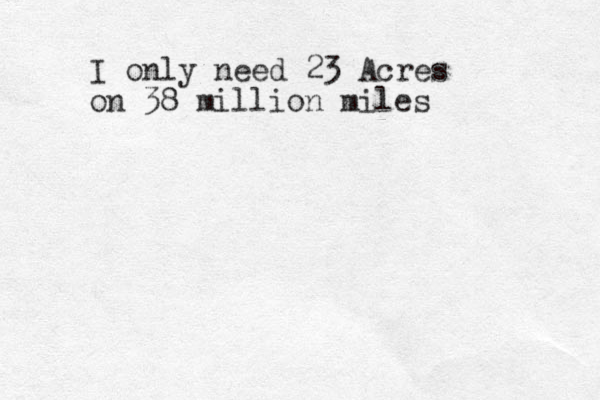 I only need 23 Acres on 38 million miles 