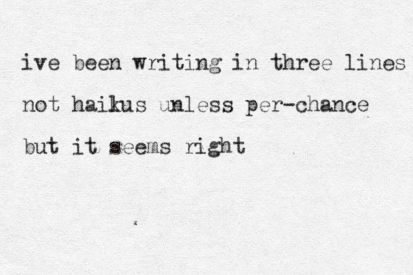 ive been writing in three lines not hailus k unless per-chance but it seems right 