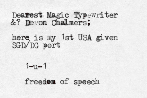 Dearest Magic Typewriter &? Devon Chalmers; here is my 1st USA given SGD/DG port 1-u-1 freedom of speech