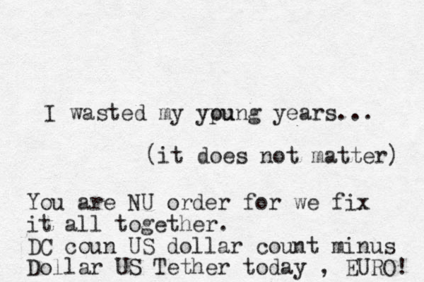 I wasted my ypu oung years... (it does not matter) You are NU order for we fix it all together. DC coun US dollar count minus Dollar US Tether today , EURO! 
