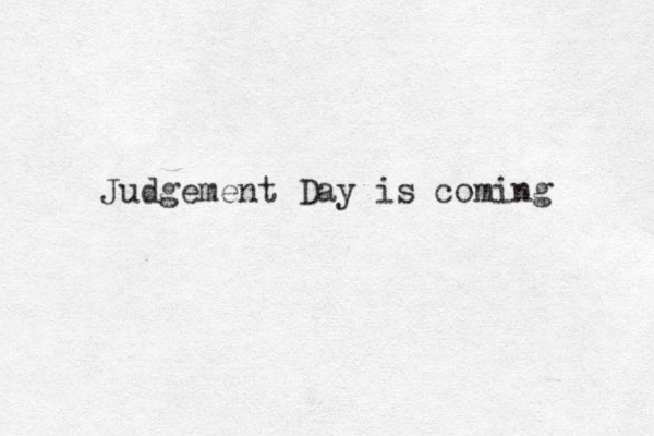 Judgement Day is coming 