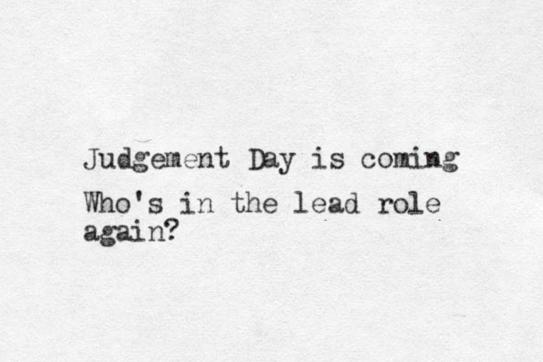 Judgement Day is coming Who's in the lead role again?