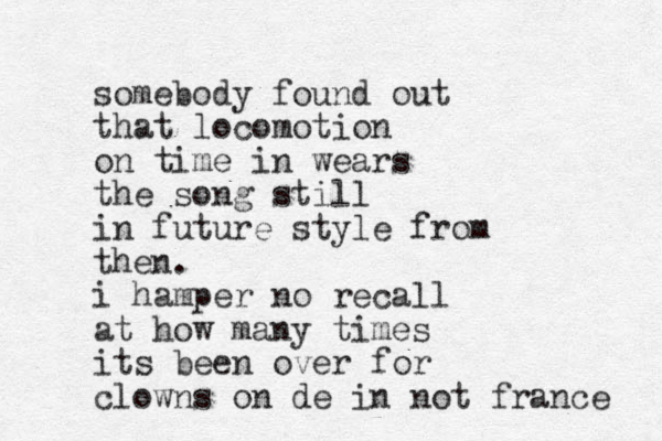 somebody found out that locomotion on time in wears the song still in future style from then. i hamper no recall at how many times its been over for clowns on de in not france 