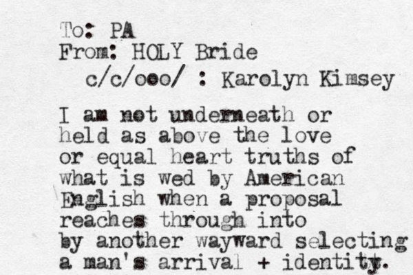 To: PA From: HOLY Bride I am not underneath or held as above the love or equal heart truths of what is wed by American English when a proposal reaches through into by another wayward selecting a man's arrival + identitt y. c/c/ooo/ : Karolyn Kimsey 