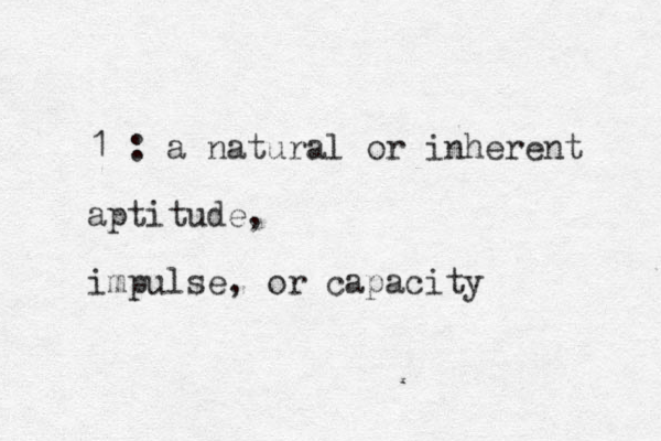 1 : a natural or inherent aptitude, impulse, or capacity