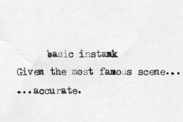 basic instank Given the most famous scene... ...accurate.