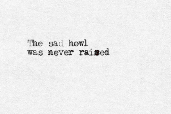 The sad howl was never raised
