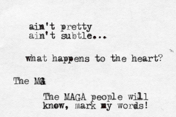 ain't pretty ain't subtle... what happens to the heart? The MG A The MAGA people will know, mark my words! 