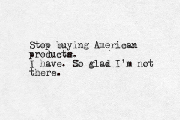 Stop buying American products. I have. So glad I'm not there.