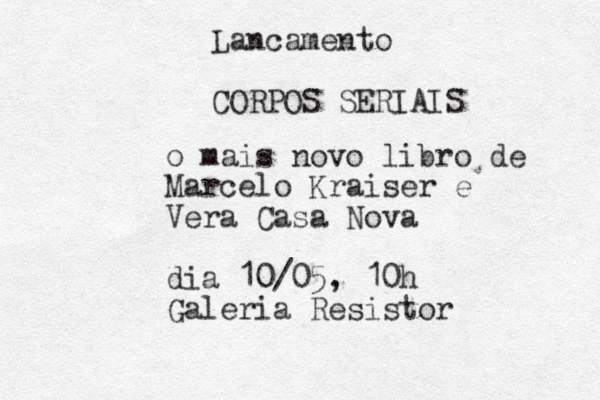Lancamento CORPOS SERIAIS o mais novo libro de Marcelo Kraiser e Vera Casa Nova dia 10/05, 10h Galeria Resistor 