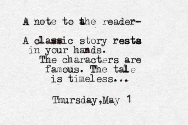 A note to a t the reader- A classic story resta s ests in your hands. The characters are famous. The tale is timeless... Thursday,May 1
