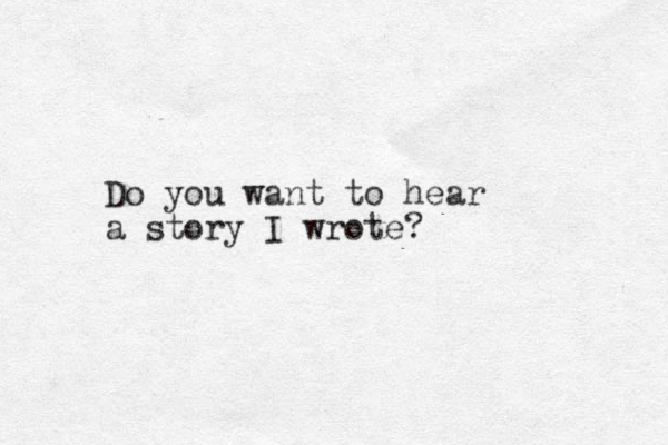 Do you want to hear a story I wrote?