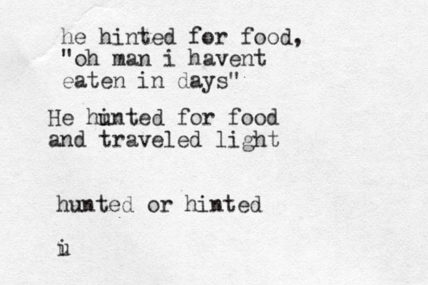 He hi unted for food and traveled light hunted or hinted u i he hinted for food, "oh man i havent eaten in days"