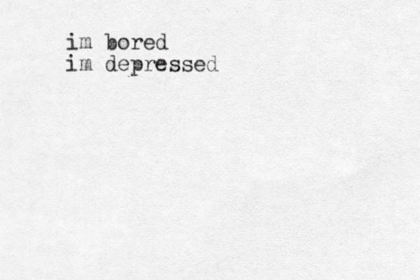 im bored im depressed