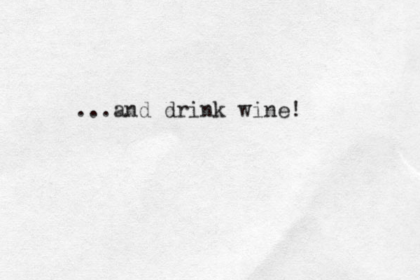 ...and drink wine!