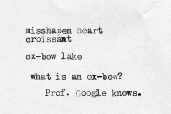 misshapen heart croissant ox-bow lake what is an ox-bow? Prof. Google knows. 
