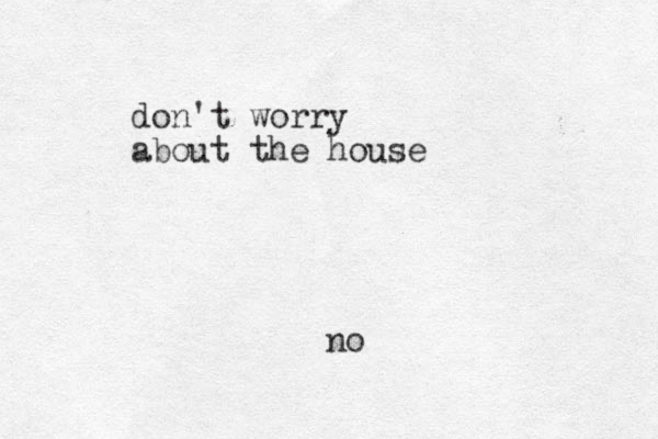 don't worry about the house no