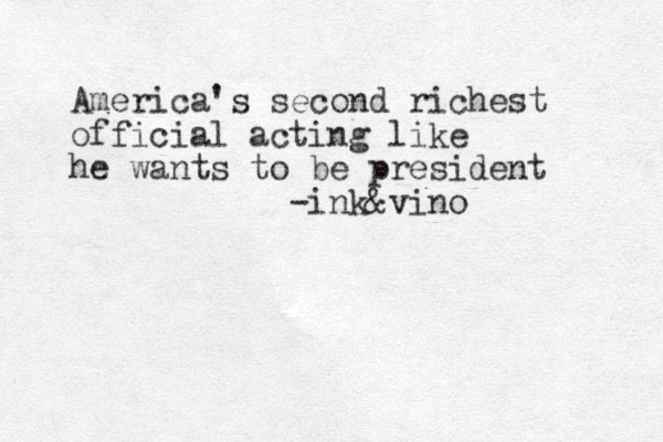 America's second richest official acting like he wants to be president -ink&vino