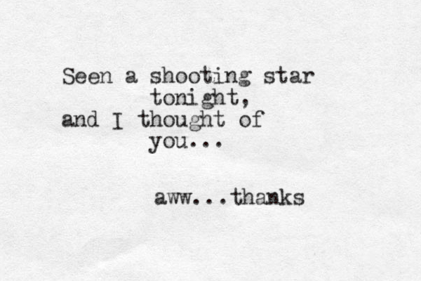 Seen a shooting star tonight, and I thought of you... aww...thanks