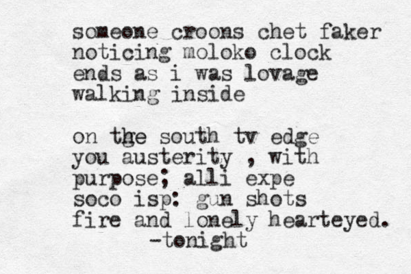 someone croons chet faker noticing moloko clock ends as i was lovage walking inside on tge h he south tv edge you austerity , with purpose; alli expe soco isp: gun shots fire and lonely hearteyed. -tonight